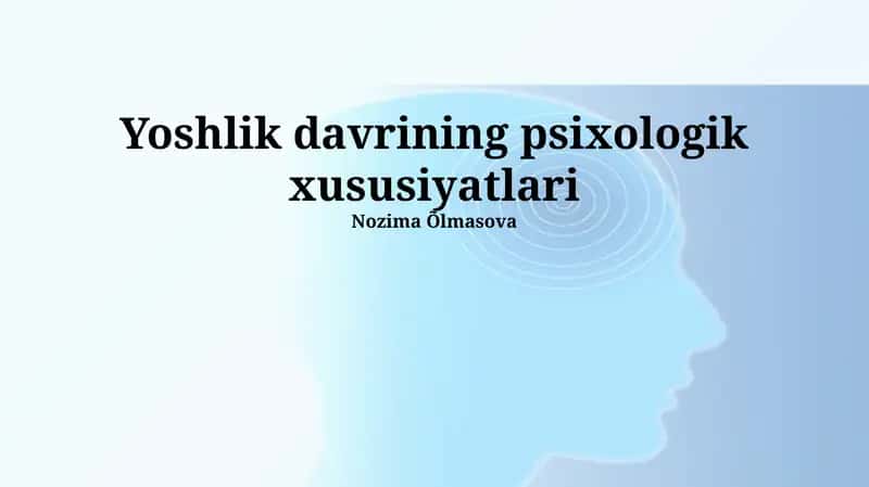 Yoshlik davrining psixologik xususiyatlari