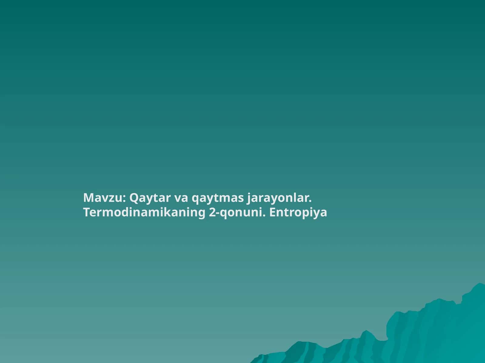 Qaytar va qaytmas jarayonlar. Termodinamikaning 2-qonuni. Entropiya