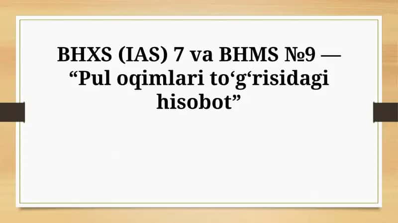 BHXS (IAS) 7 va BHMS №9 — “Puloqimlarito‘g‘risidagihisobot”
