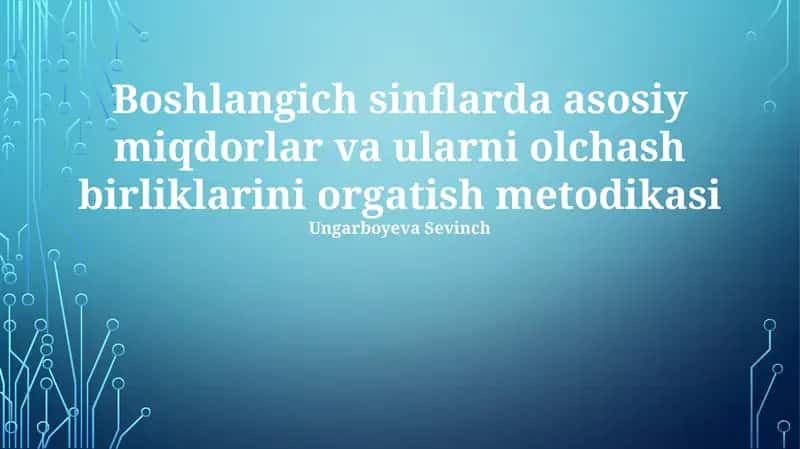 Asosiy miqdorlar va o'lchov birliklarini o'qitish usullari