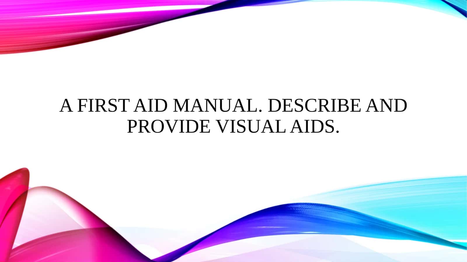 A first aid manual. Describe and provide visual aids.