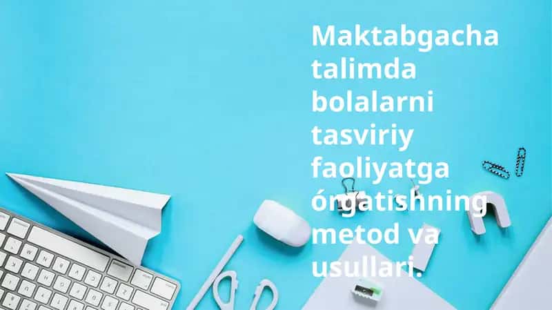 Maktabgacha talimda bolalarni tasviriy faoliyatga órgatishning metod va usullari