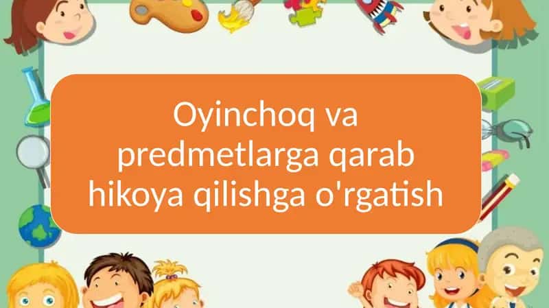 Oyinchoq va predmetlarga qarab hikoya qilishga o'rgatish