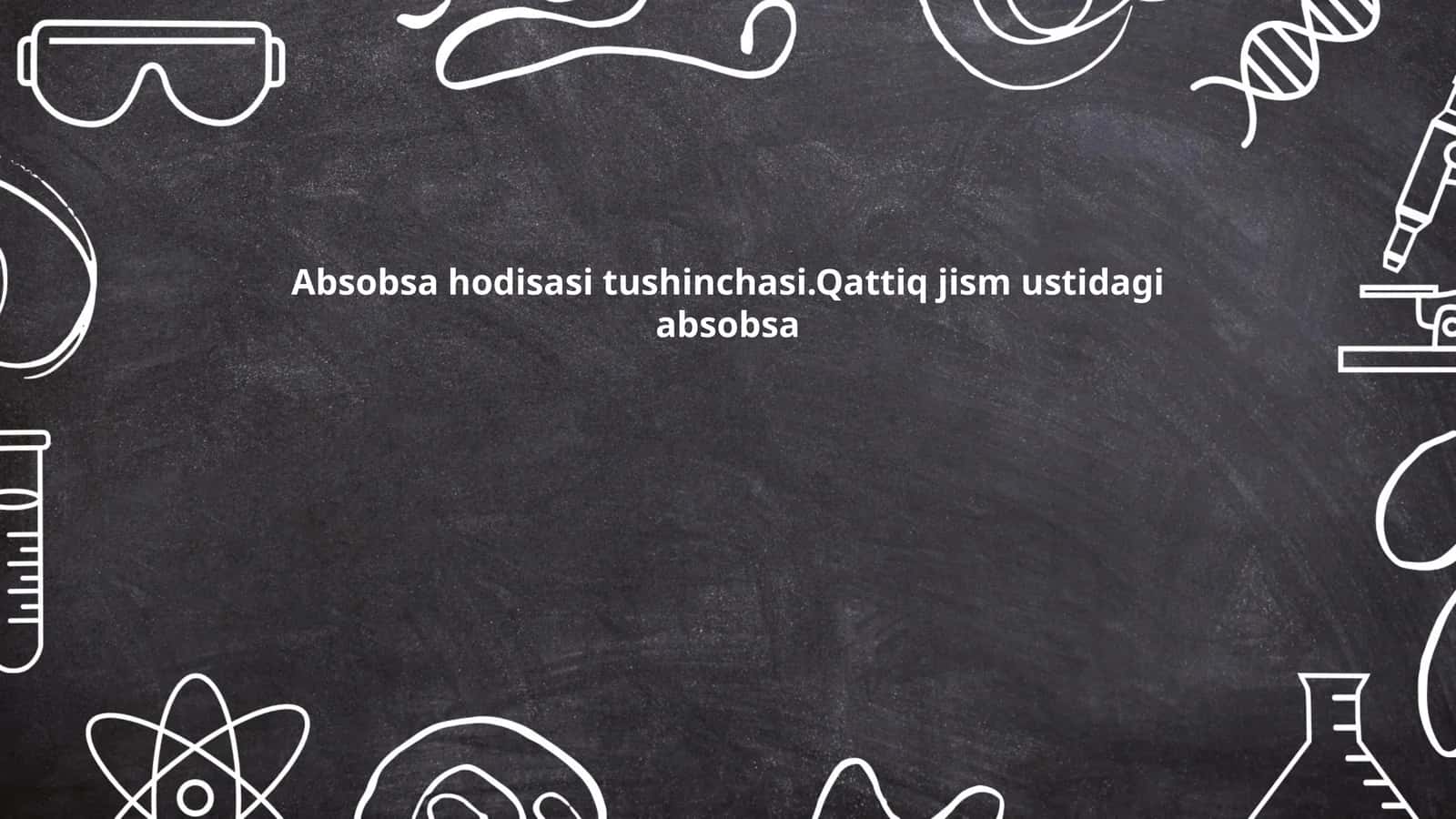 Absobsa hodisasi tushinchasi.Qattiq jism ustidagi absobsa
