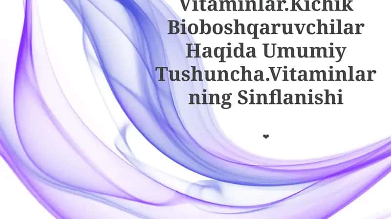 Vitaminlar.Kichik Bioboshqaruvchilar Haqida Umumiy Tushuncha.Vitaminlarning Sinflanishi