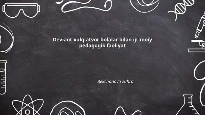 Deviant xulq-atvor bolalar bilan ijtimoiy pedagogik faoliyat
