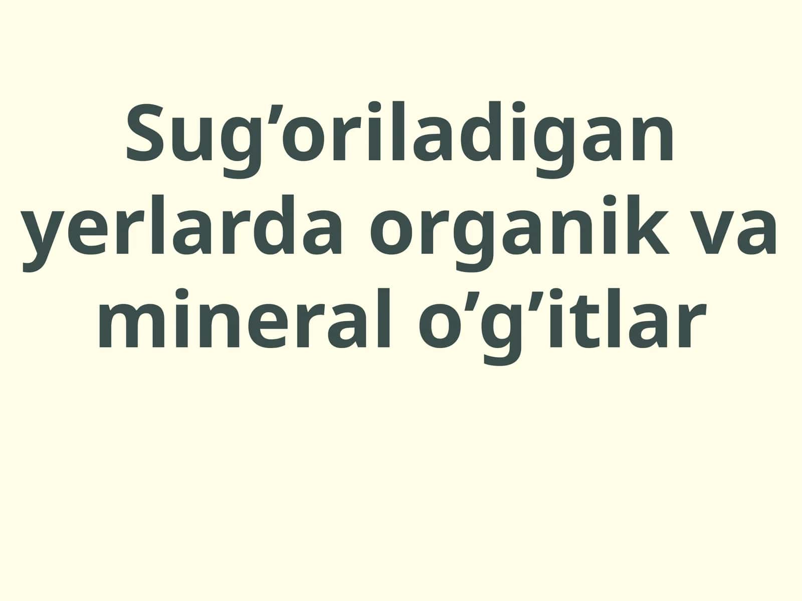 Sug’oriladigan yerlarda organik va mineral o’g'itlar