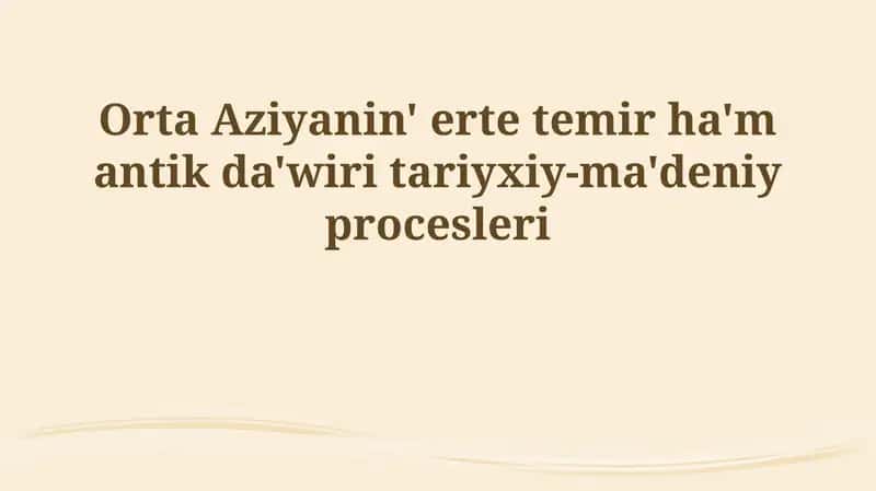 Ertedegi temir dáwiri hám antik dáwirdegi Orta Aziyanıń tariyxıy-mádeniy rawajlanıwı