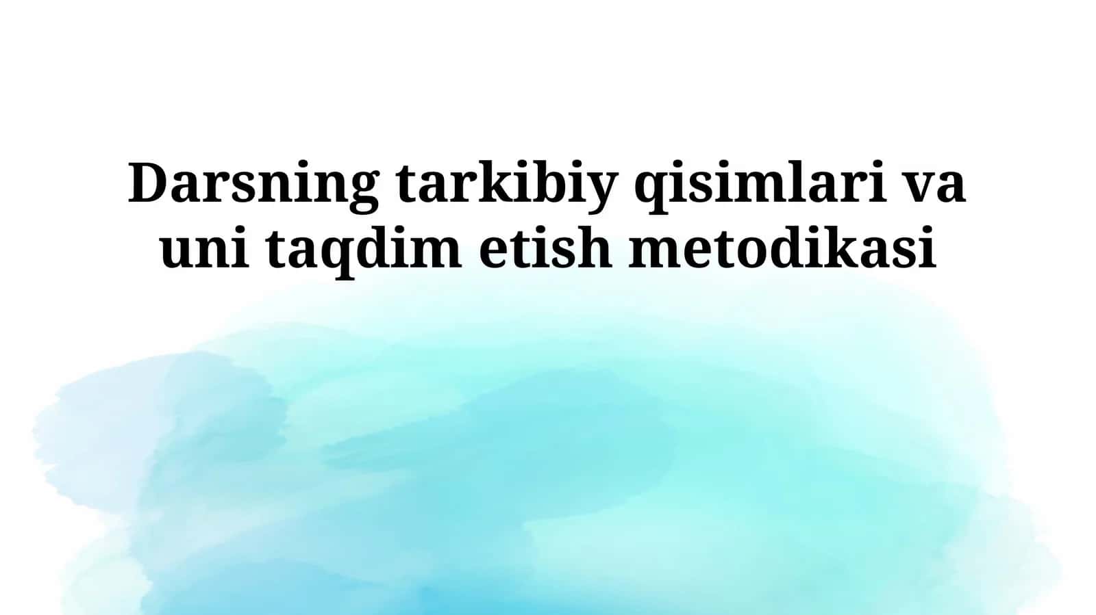 Darsning tarkibiy qisimlari va uni taqdim etish metodikasi