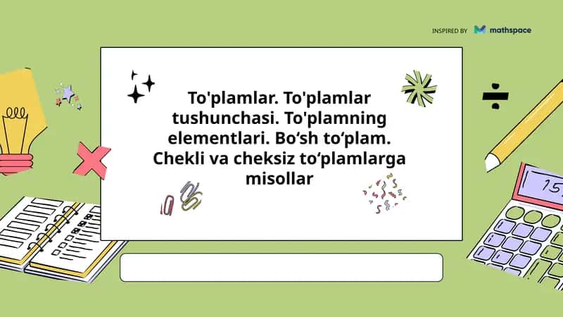 To'plamlar. To'plamlar tushunchasi. To'plamning elementlari. Bo‘sh to‘plam. Chekli va cheksiz to‘plamlarga misollar