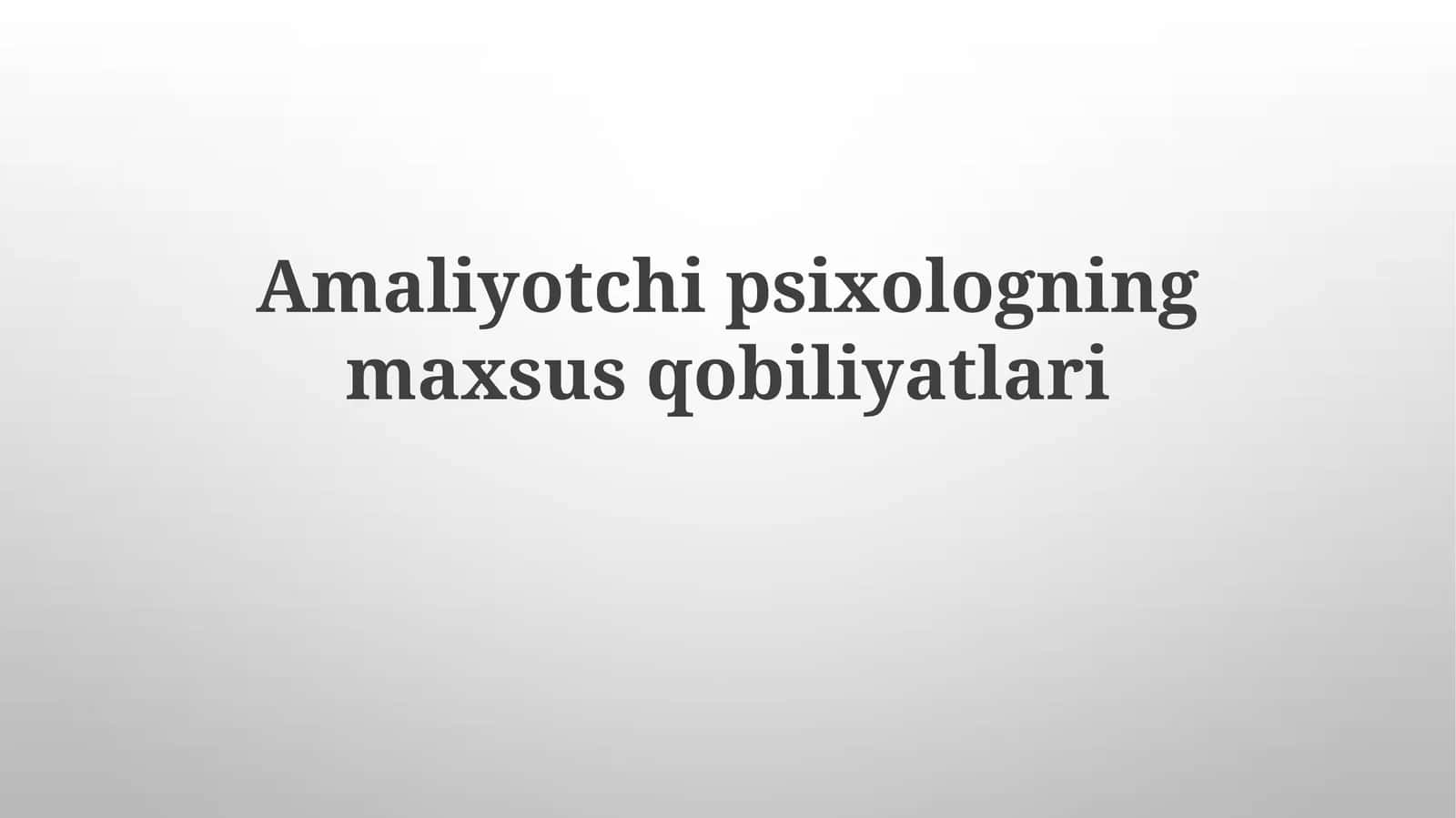 Amaliyotchipsixologning maxsus qobiliyatlari