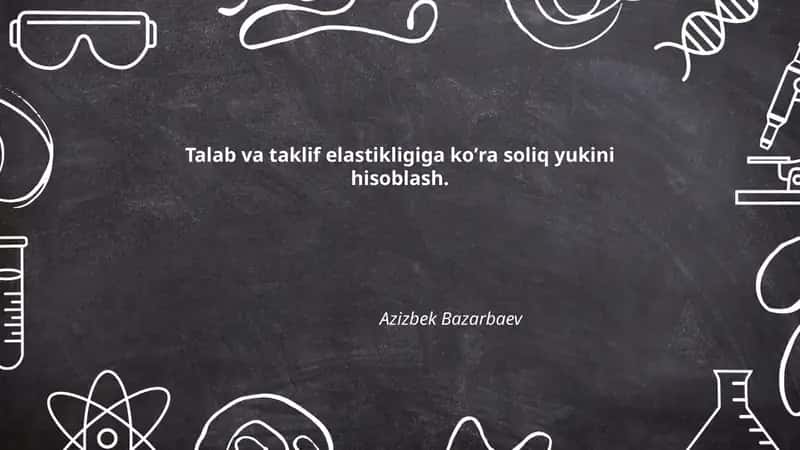 Talab va taklif elastikligiga koʼra soliq yukini hisoblash.