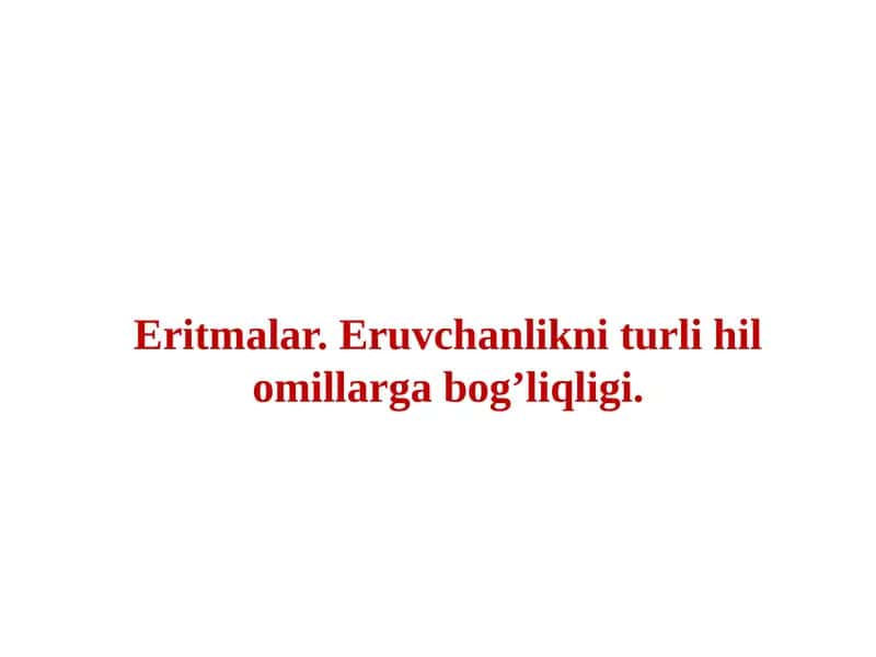 Eritmalar. Eruvchanlikni turli hil omillarga bog’liqligi.