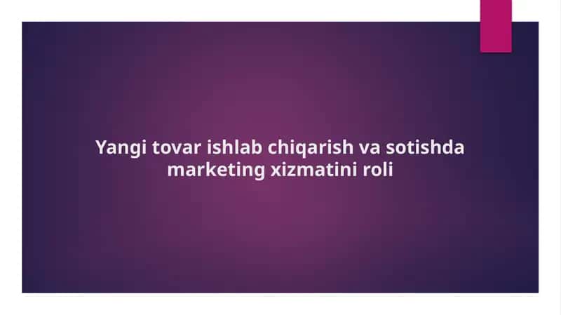 Yangi tovar ishlab chiqarish va sotishda marketing xizmatini roli.