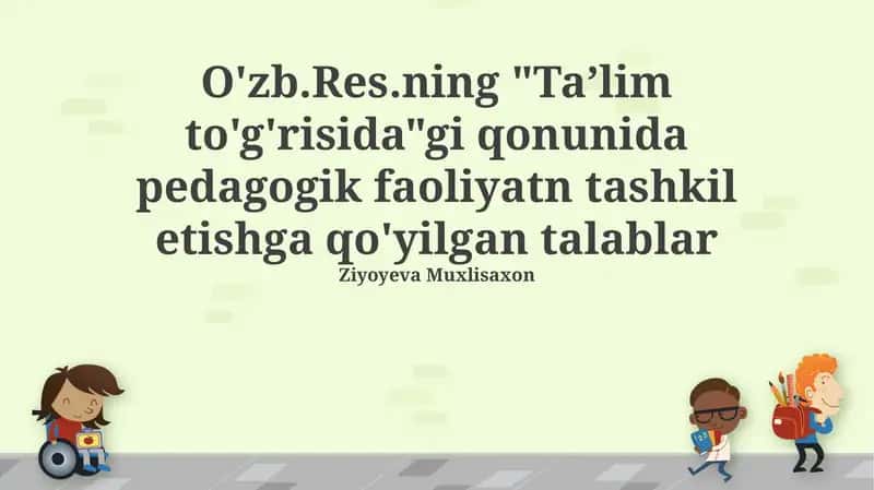 "Ta’lim to'g'risida"gi qonunida pedagogik faoliyatn tashkil etishga qo'yilgan talablar