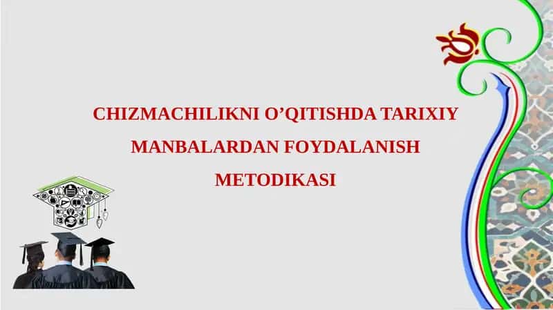 CHIZMACHILIKNI O’QITISHDA TARIXIY MANBALARDAN FOYDALANISH METODIKASI