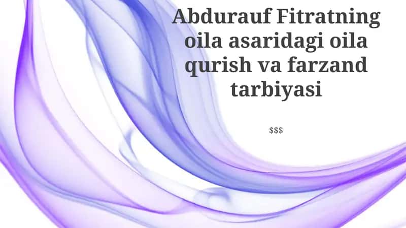 Abdurauf Fitratning oila asaridagi oila qurish va farzand tarbiyasi