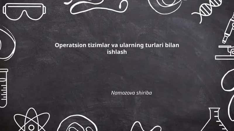Operatsion tizimlar va ularning turlari bilan ishlash