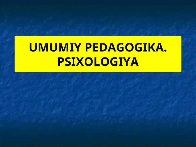UMUMIY PEDAGOGIKA. PSIXOLOGIYA