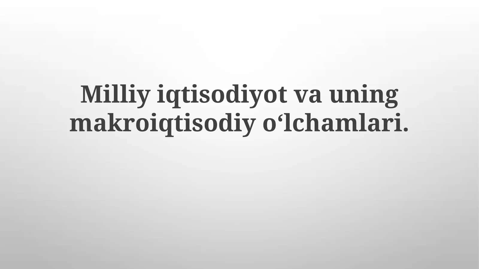 Milliy iqtisodiyot va uning makroiqtisodiyo‘lchamlari