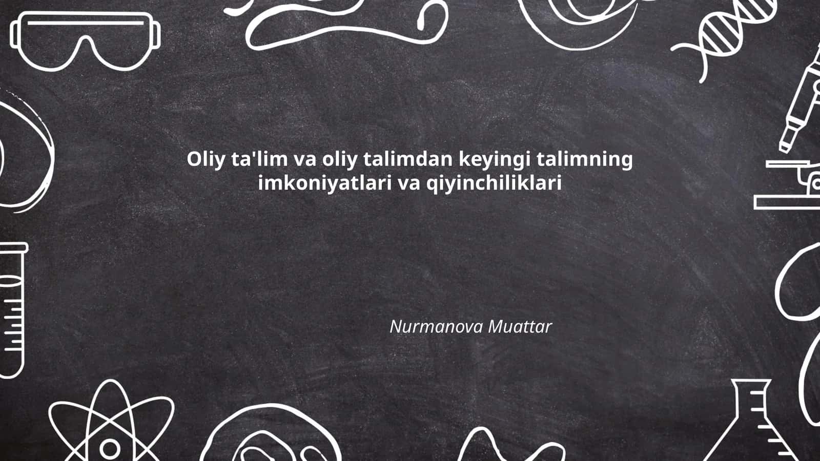 Oliy ta'lim va oliy talimdan keyingi talimning imkoniyatlari va qiyinchiliklari