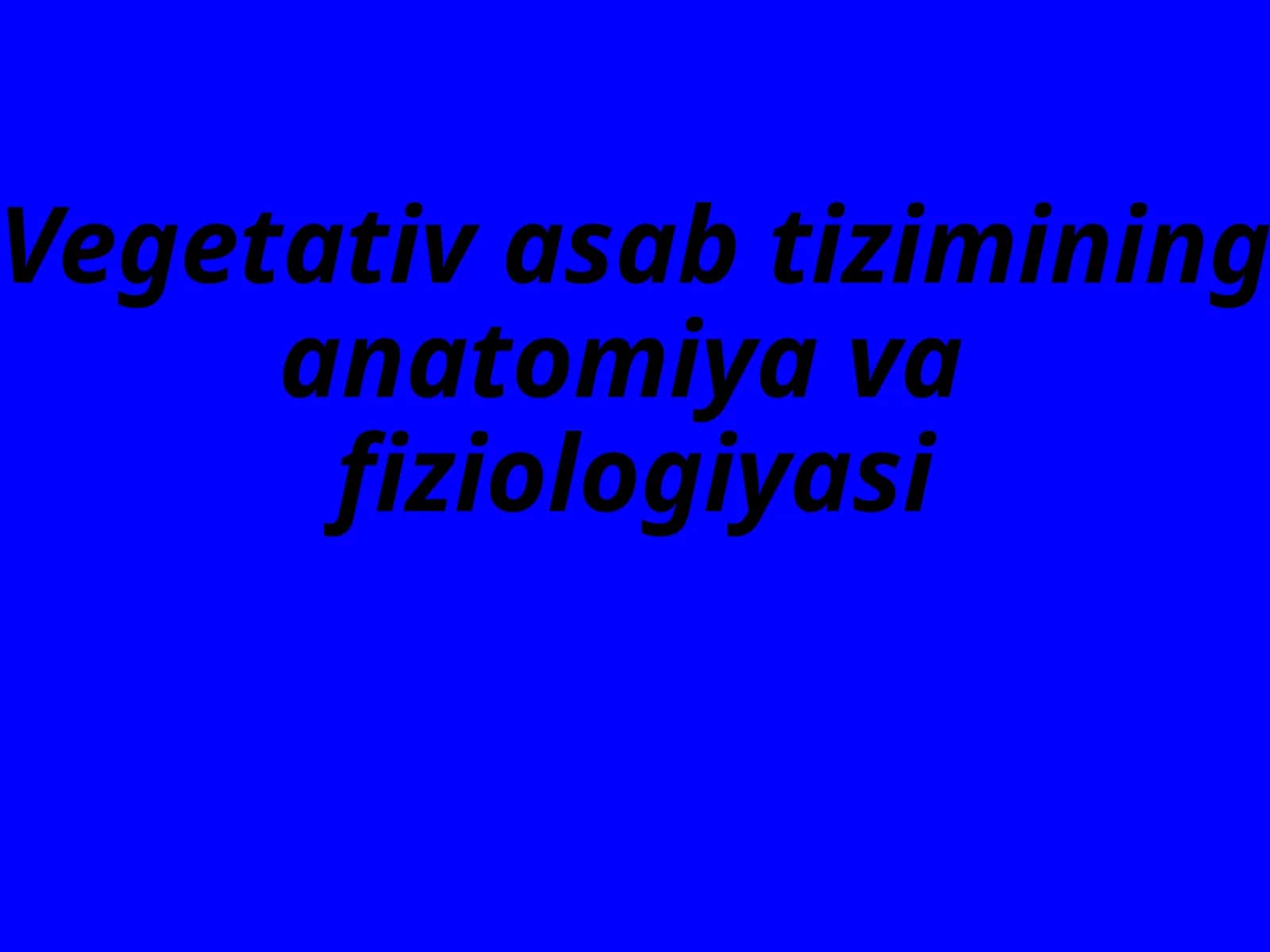 Vegetativ asab tizimining anatomiyasi va fiziologiyasi