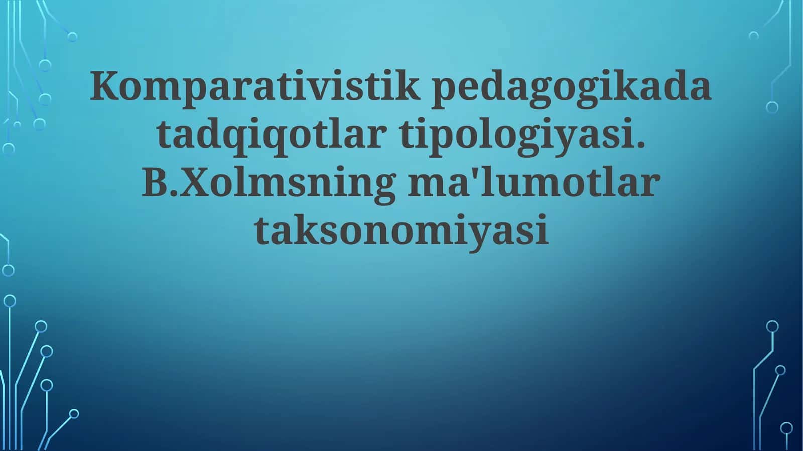 Komparativistik pedagogikada tadqiqotlar tipologiyasi. B.Xolmsning ma'lumotlar taksonomiyasi