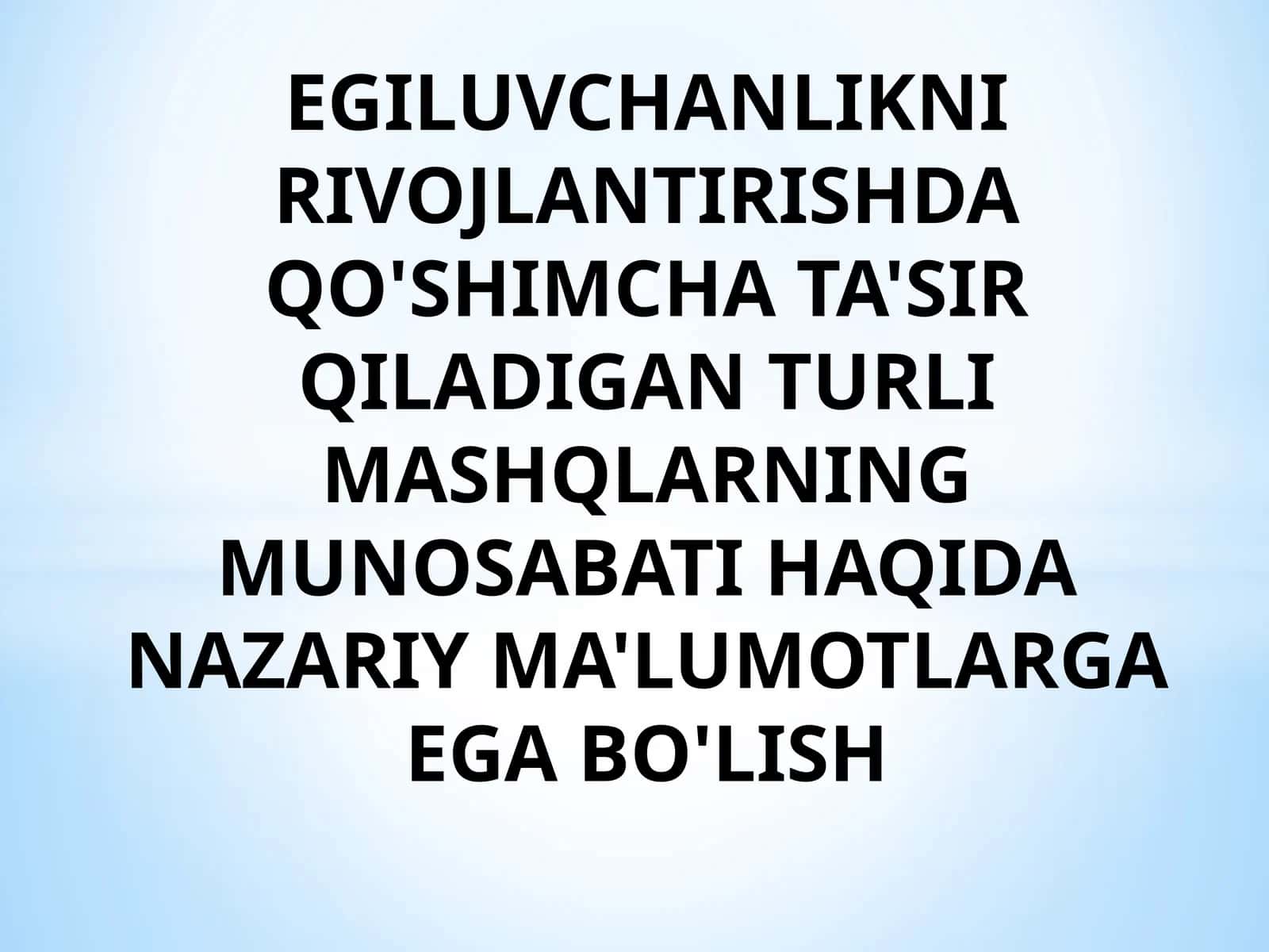 EGILUVCHANLIKNI RIVOJLANTIRISHDA QO'SHIMCHA TA'SIR QILADIGAN TURLI MASHQLARNING MUNOSABATI HAQIDA NAZARIY MA'LUMOTLARGA EGA BO'LISH