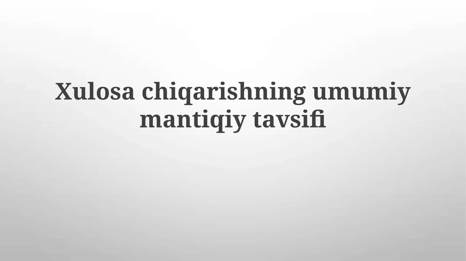 Xulosachiqarishning umumiy mantiqiy tavsifi
