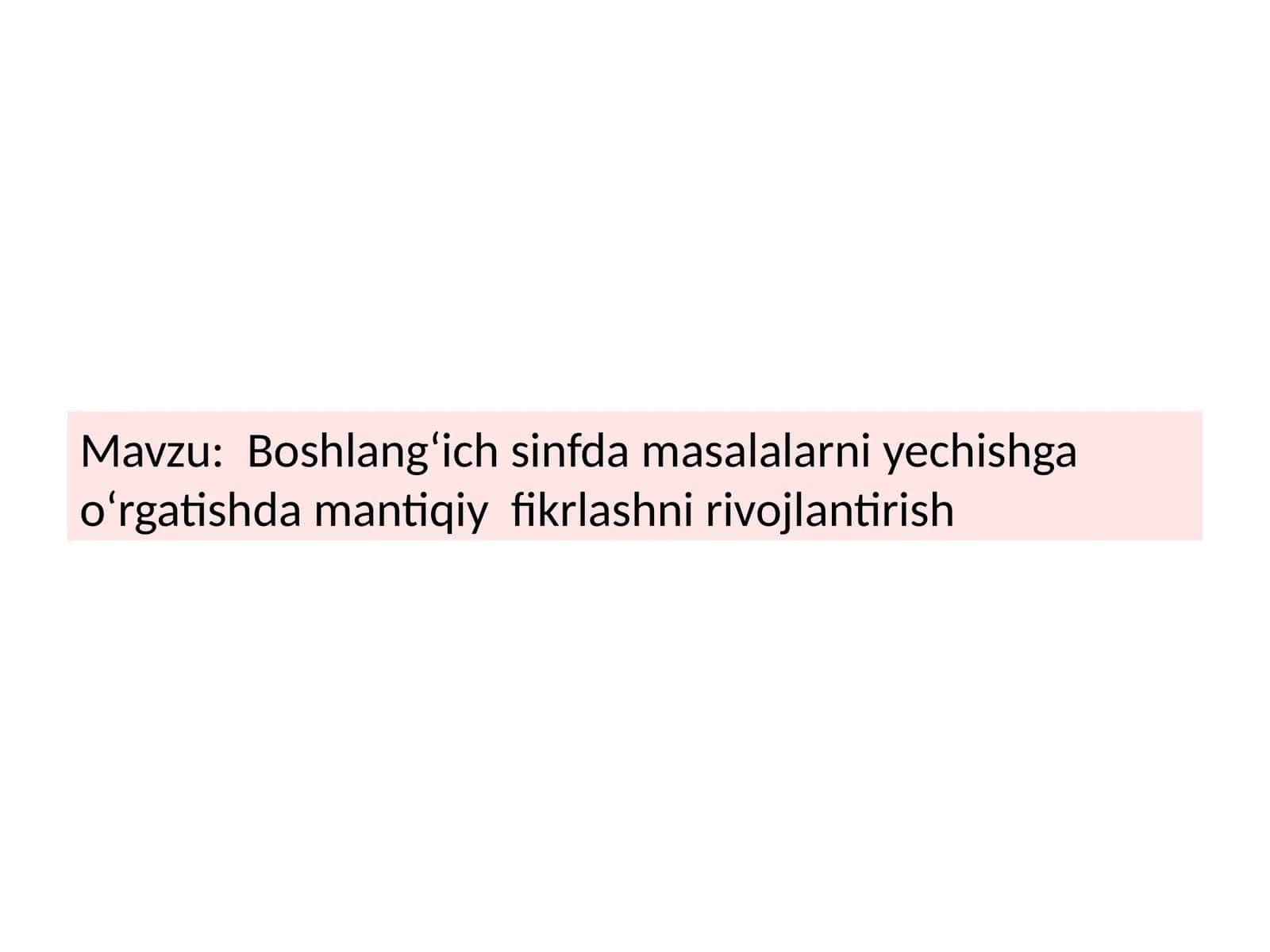 Boshlangʻich sinfda masalalarni yechishga oʻrgatishda mantiqiy fikrlashni rivojlantirish