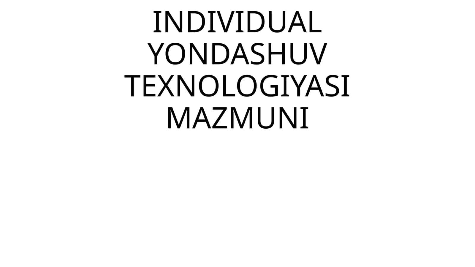 INDIVIDUAL YONDASHUV TEXNOLOGIYASI MAZMUNI
