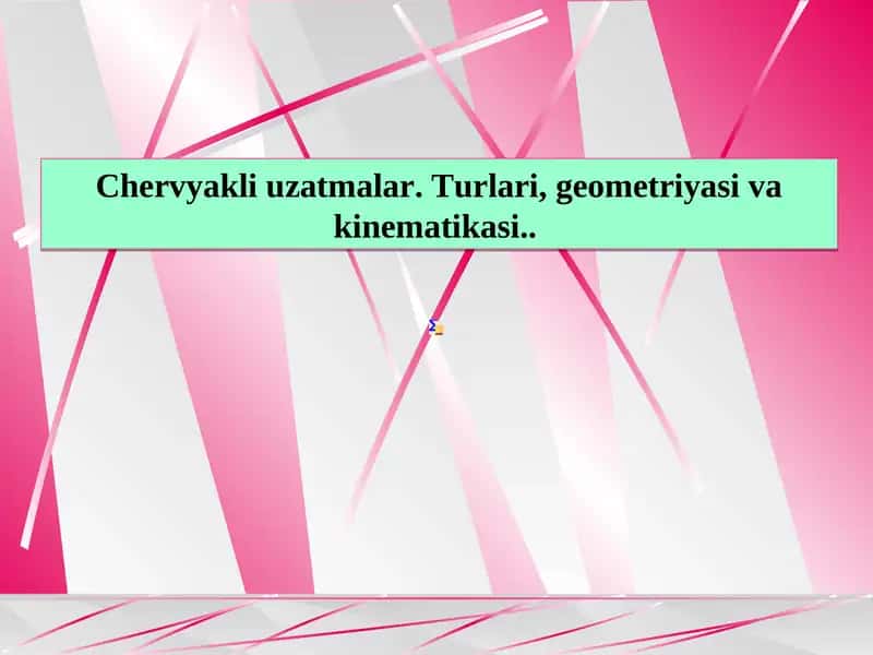 Chervyakli uzatmalar. Turlari, geometriyasi va kinematikasi