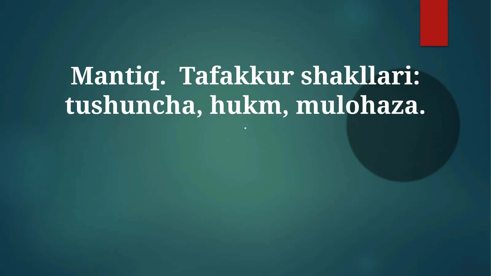 Mantiq. Tafakkur shakllari: tushuncha, hukm, mulohaza