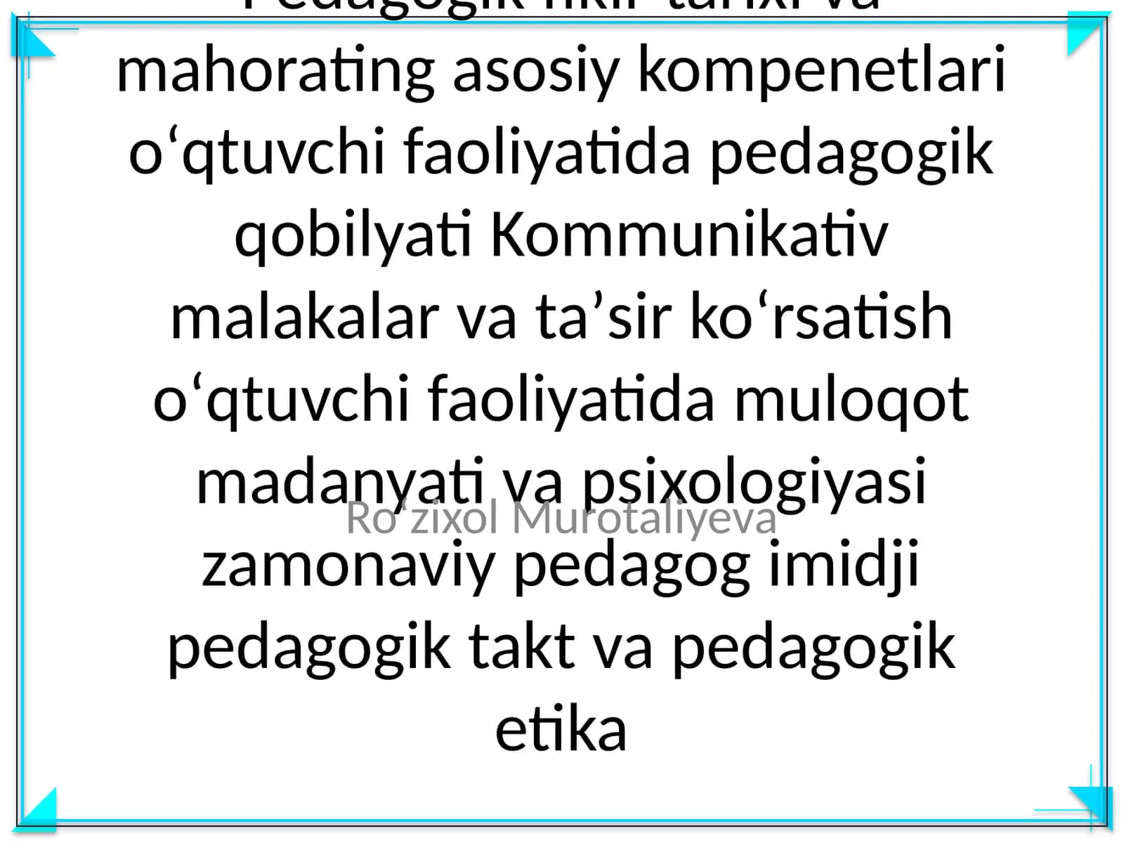 Pedagogik fikir tarixi va mahorating asosiy kompenetlari oʻqtuvchi faoliyatida pedagogik qobilyati Kommunikativ malakalar va taʼsir koʻrsatish oʻqtuvchi faoliyatida muloqot madanyati va psixologiyasi zamonaviy pedagog imidji pedagogik takt va pedagogik etika