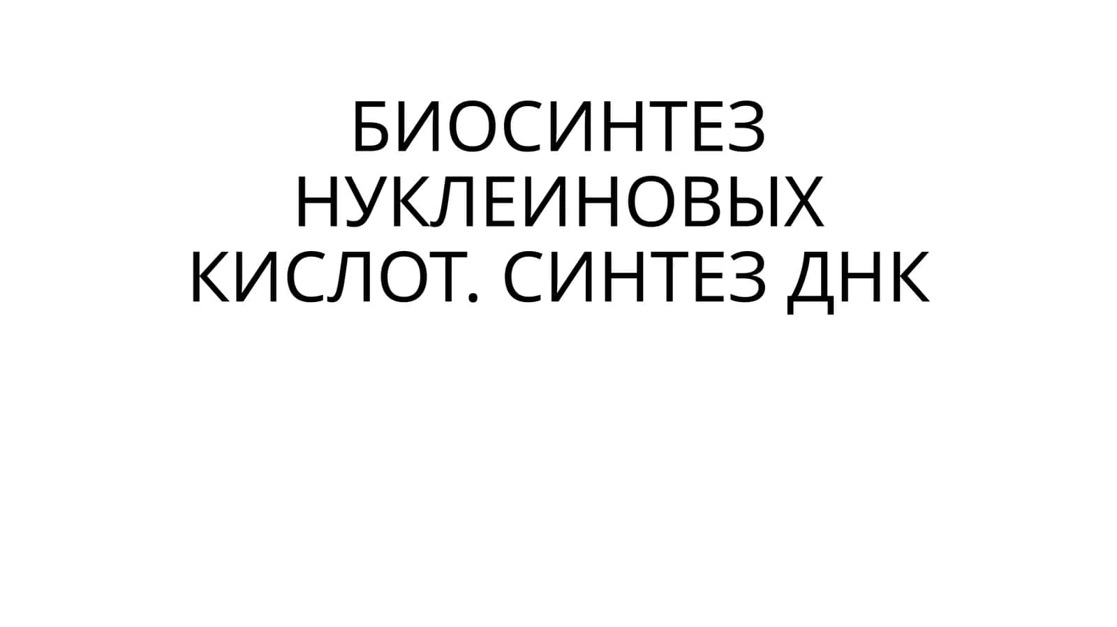 БИОСИНТЕЗ НУКЛЕИНОВЫХ КИСЛОТ. СИНТЕЗ ДНК