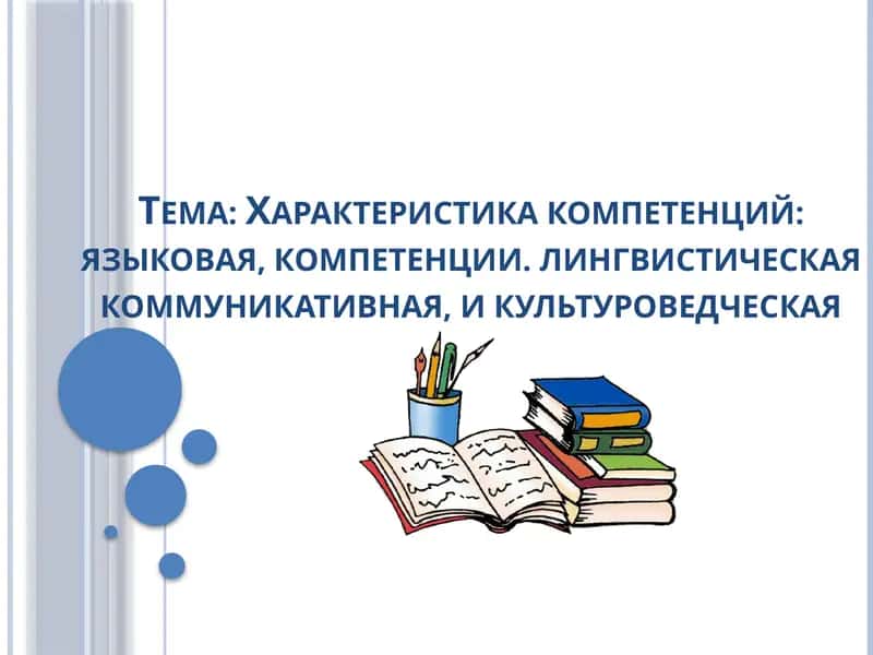 Характеристика компетенций языковая, компетенции. лингвистическая коммуникативная, и культуроведческая