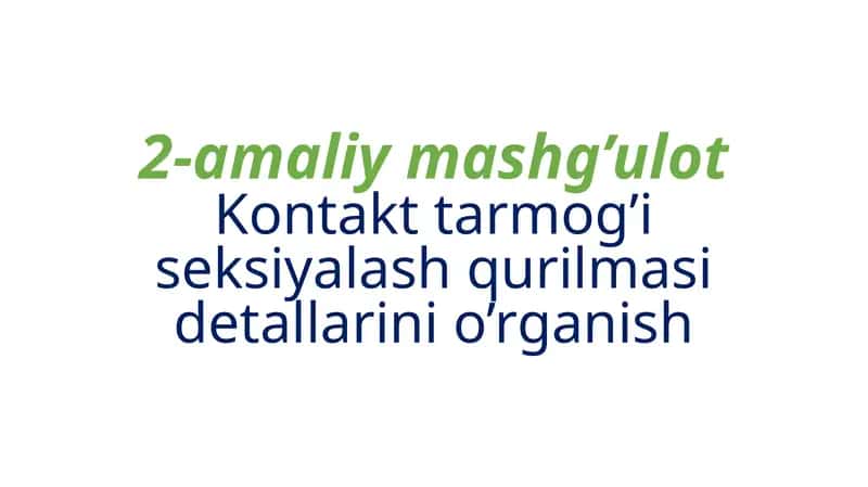 2-amaliy mashg'ulot Kontakttar mogo'seksionalash qurilmasi detallarini o'rganish