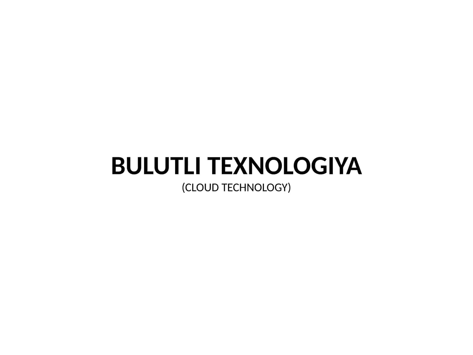 BULUTLI TEXNOLOGIYA (CLOUD TECHNOLOGY)