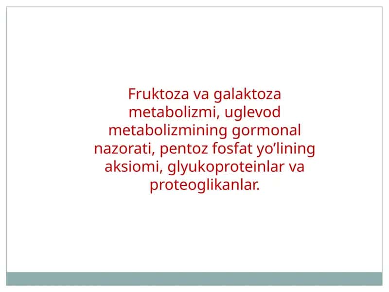 Fruktoza va galaktoza metabolizmi, uglevod metabolizmining gormonal nazorati, pentoz fosfat yo’lining aksiomi, glyukoproteinlar va proteoglikanlar.