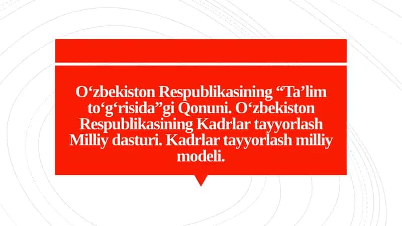 O‘zbekiston Respublikasining “Ta’lim to‘g‘risida”gi Qonuni. O‘zbekiston Respublikasining Kadrlar tayyorlash Milliy dasturi. Kadrlar tayyorlash milliy modeli.