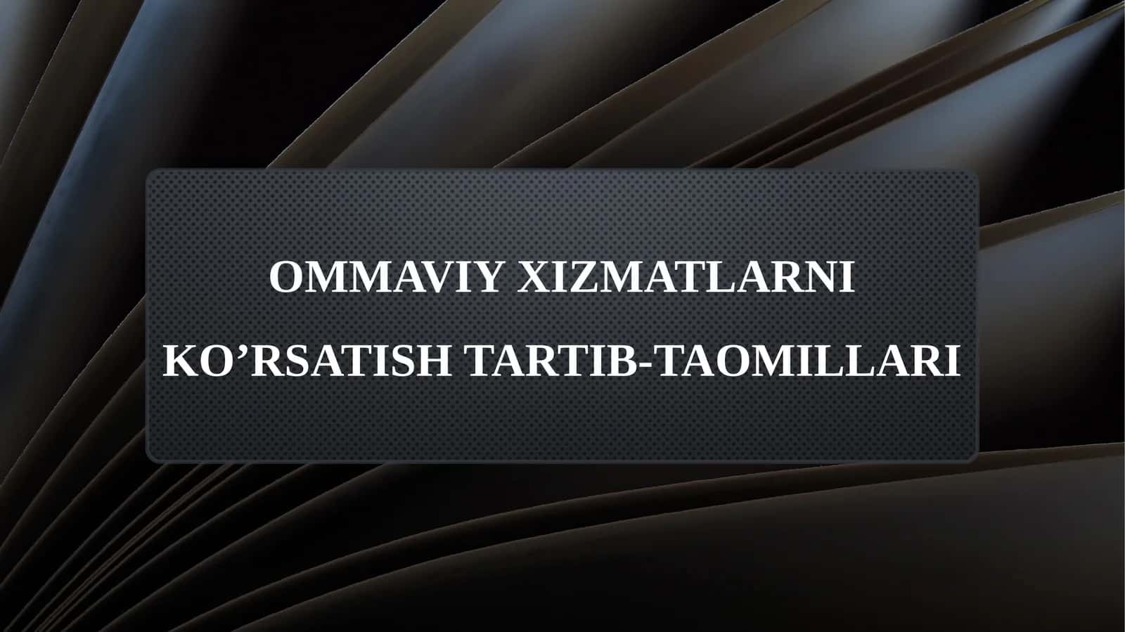 OMMAVIY XIZMATLARNI KO’RSATISH TARTIB-TAOMILLARI