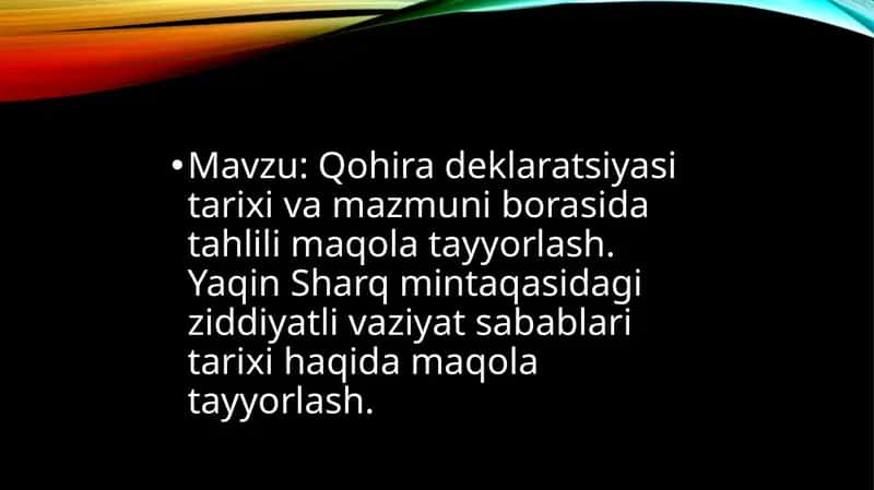 Qohira deklaratsiyasi tarixi va mazmuni borasida tahlili maqola tayyorlash. Yaqin Sharq mintaqasidagi ziddiyatli vaziyat sabablari tarixi haqida maqola tayyorlash