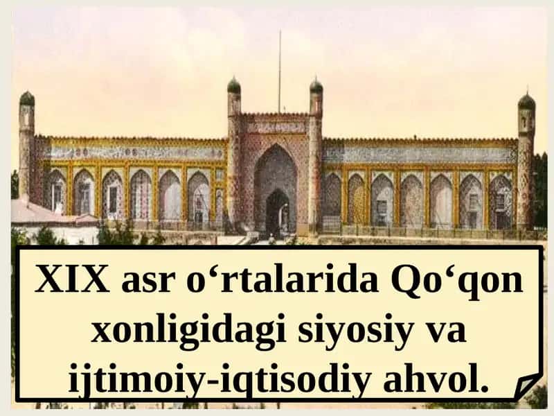 XIX asr o‘rtalarida Qo‘qon xonligidagi siyosiy va ijtimoiy-iqtisodiy ahvol.