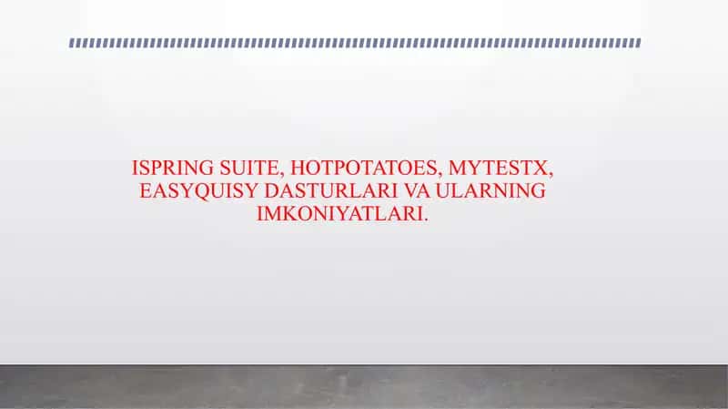 ISPRING SUITE, HOTPOTATOES, MYTESTX, EASYQUISY DASTURLARI VA ULARNING IMKONIYATLARI.