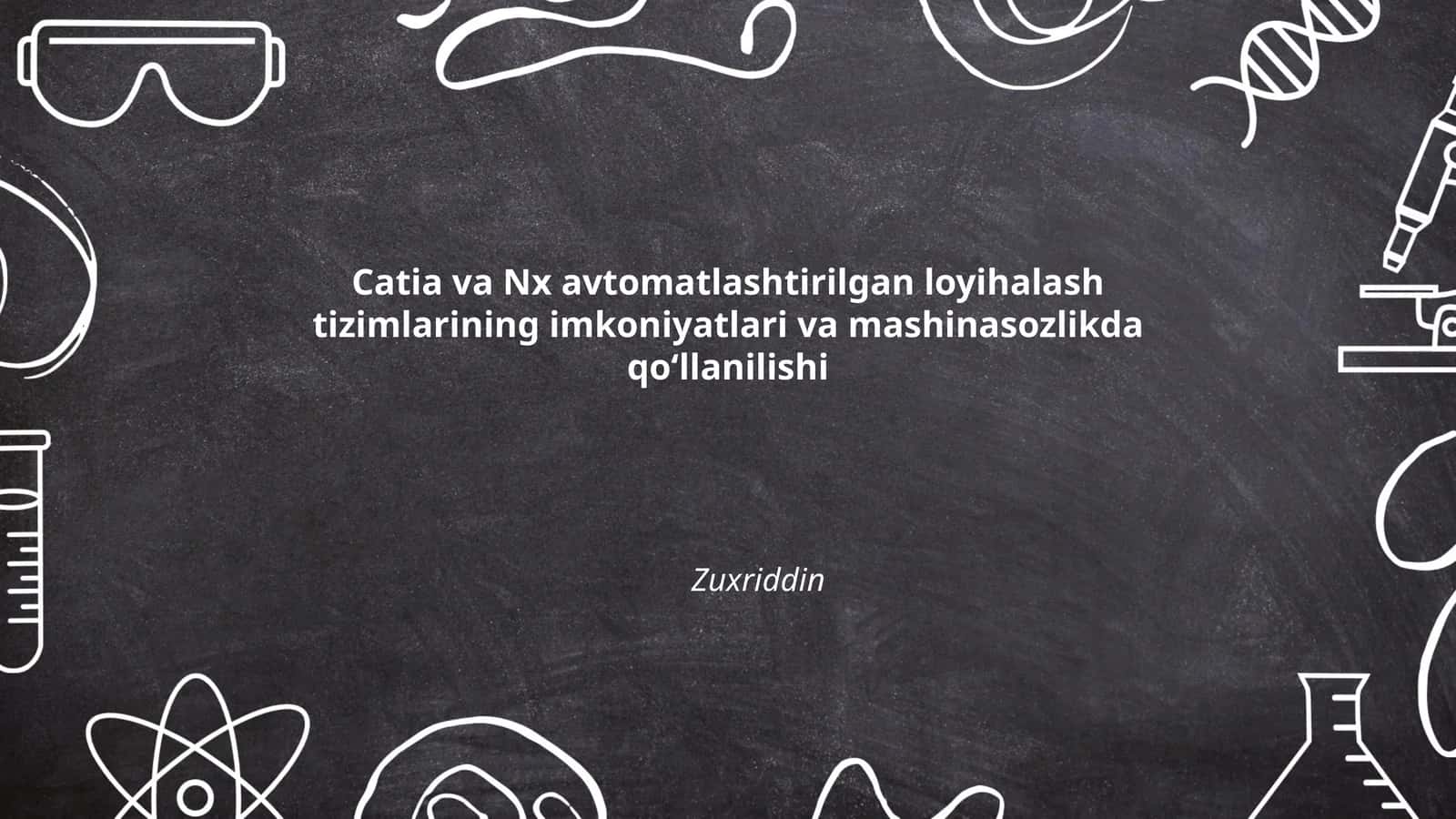 Catia va Nx avtomatlashtirilgan loyihalash tizimlarining imkoniyatlari va mashinasozlikda qoʻllanilishi