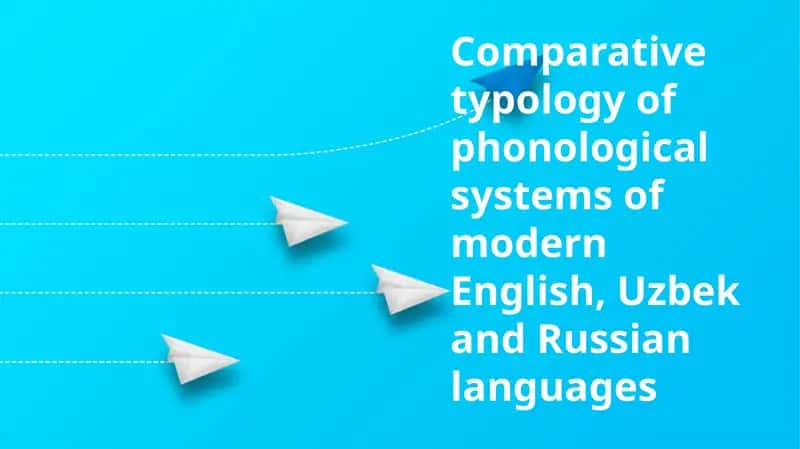 Comparative Typology of Phonological Systems of Modern English, Uzbek, and Russian Languages