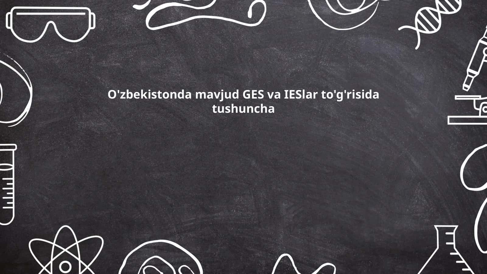 O'zbekistonda GES va IESlar to'g'risida tushuncha