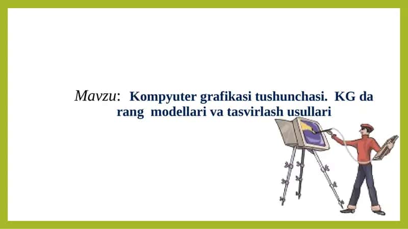 Kompyuter grafikasi tushunchasi. KG da rang modellari va tasvirlash usullari
