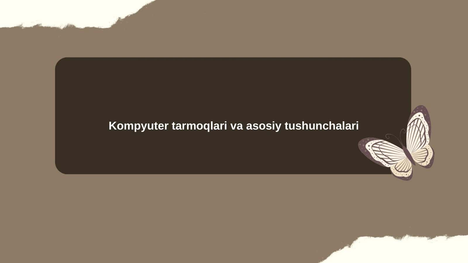 Kompyuter tarmoqlari va asosiy tushunchalari