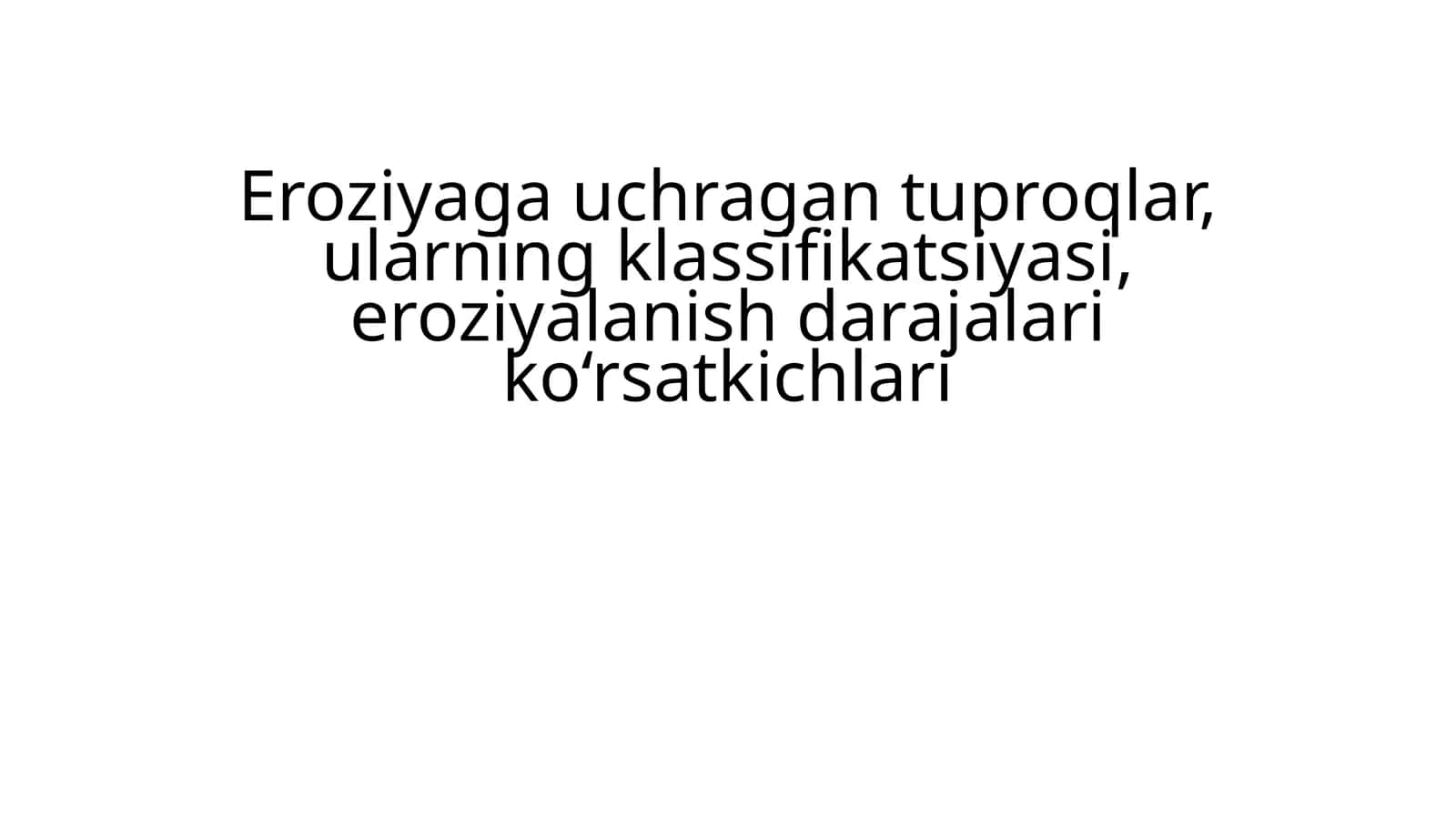 Tuproqlarni suv va shamol eroziyasiga chalingan tuproqlarni eroziyalanish darajalari (kuchsiz o‘rtacha va kuchli darajalar) ularni (klassifikatsiya) tasniflash prinsiplari haqida